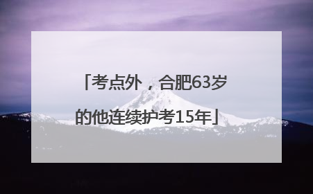 考点外，合肥63岁的他连续护考15年