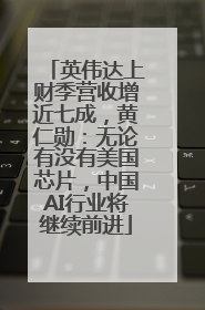 英伟达上财季营收增近七成，黄仁勋：无论有没有美国芯片，中国AI行业将继续前进