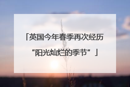 英国今年春季再次经历“阳光灿烂的季节”