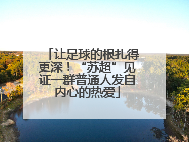 让足球的根扎得更深！“苏超”见证一群普通人发自内心的热爱