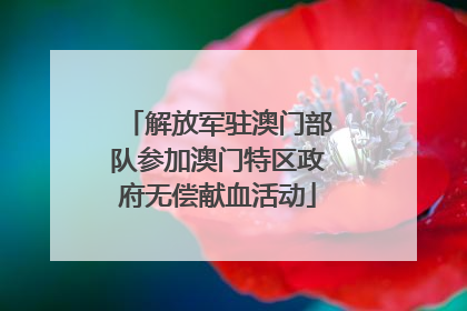 解放军驻澳门部队参加澳门特区政府无偿献血活动
