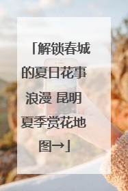 解锁春城的夏日花事浪漫 昆明夏季赏花地图→