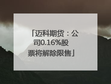迈科期货：公司0.16%股票将解除限售