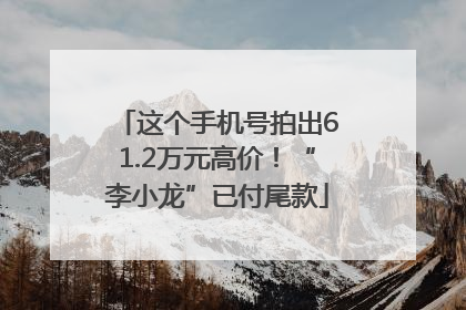 这个手机号拍出61.2万元高价！“李小龙”已付尾款