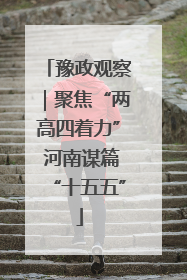 豫政观察｜聚焦“两高四着力” 河南谋篇“十五五”