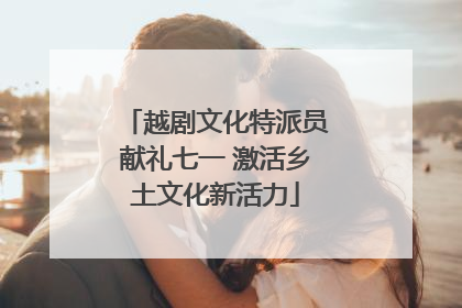 越剧文化特派员献礼七一 激活乡土文化新活力