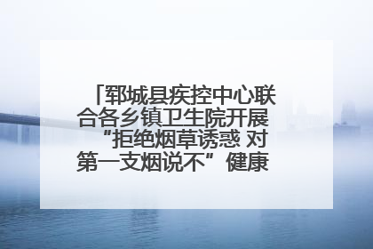 郓城县疾控中心联合各乡镇卫生院开展“拒绝烟草诱惑 对第一支烟说不”健康教育宣传活动