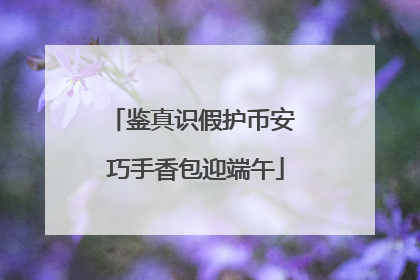 鉴真识假护币安 巧手香包迎端午