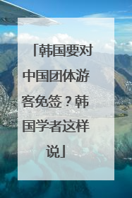 韩国要对中国团体游客免签？韩国学者这样说
