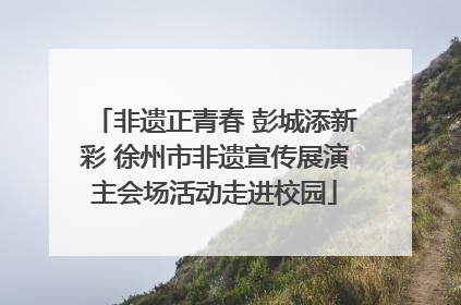 非遗正青春 彭城添新彩 徐州市非遗宣传展演主会场活动走进校园