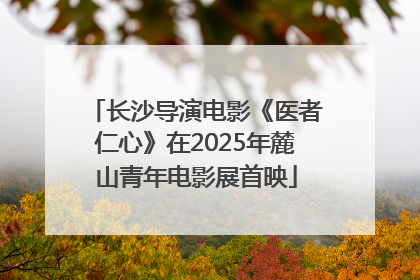 长沙导演电影《医者仁心》在2025年麓山青年电影展首映