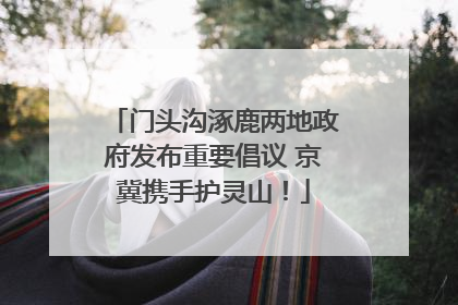 门头沟涿鹿两地政府发布重要倡议 京冀携手护灵山！
