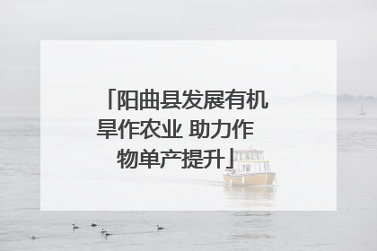 阳曲县发展有机旱作农业 助力作物单产提升