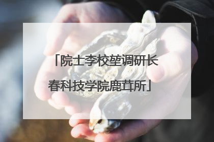 院士李校堃调研长春科技学院鹿茸所