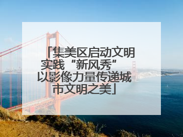 集美区启动文明实践“新风秀” 以影像力量传递城市文明之美