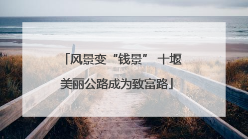 风景变“钱景” 十堰美丽公路成为致富路