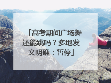 高考期间广场舞还能跳吗？多地发文明确：暂停