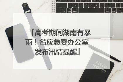 高考期间湖南有暴雨！省应急委办公室发布汛情提醒
