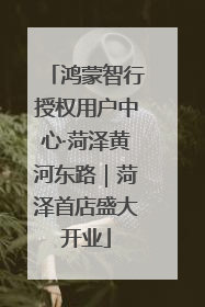 鸿蒙智行授权用户中心·菏泽黄河东路｜菏泽首店盛大开业