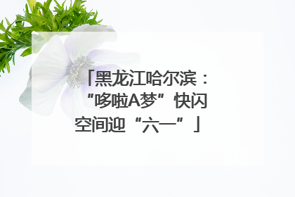 黑龙江哈尔滨：“哆啦A梦”快闪空间迎“六一”