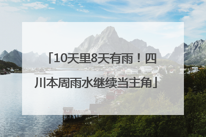 10天里8天有雨！四川本周雨水继续当主角