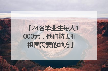 24名毕业生每人1000元，他们将去往祖国需要的地方