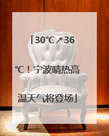 30℃↗36℃！宁波晴热高温天气将登场