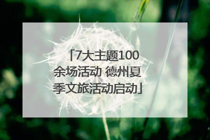 7大主题100余场活动 德州夏季文旅活动启动