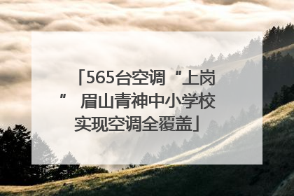 565台空调“上岗” 眉山青神中小学校实现空调全覆盖