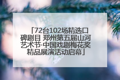 72台102场精选口碑剧目 郑州第五届山河艺术节·中国戏剧梅花奖精品展演活动启幕