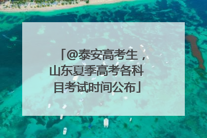 @泰安高考生，山东夏季高考各科目考试时间公布