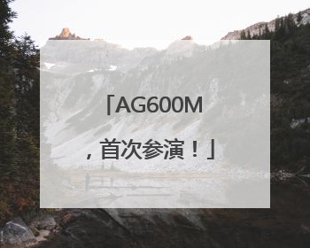 AG600M，首次参演！